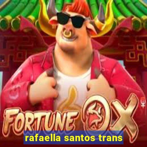 rafaella santos trans